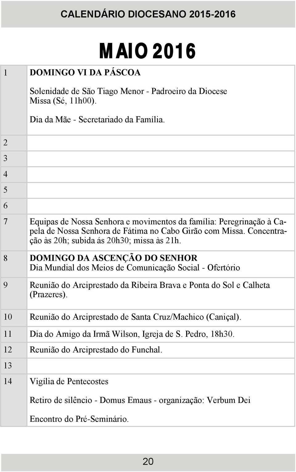 8 DOMINGO DA ASCENÇÃO DO SENHOR Dia Mundial dos Meios de Comunicação Social - Ofertório 9 Reunião do Arciprestado da Ribeira Brava e Ponta do Sol e Calheta (Prazeres).