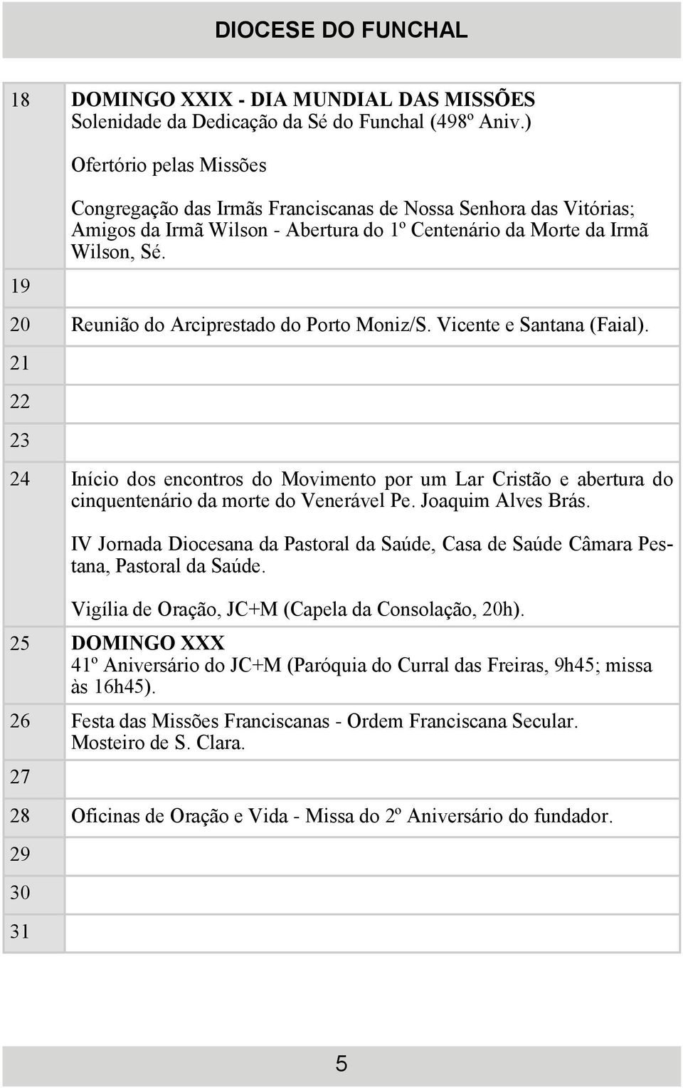 20 Reunião do Arciprestado do Porto Moniz/S. Vicente e Santana (Faial). 21 22 23 24 Início dos encontros do Movimento por um Lar Cristão e abertura do cinquentenário da morte do Venerável Pe.