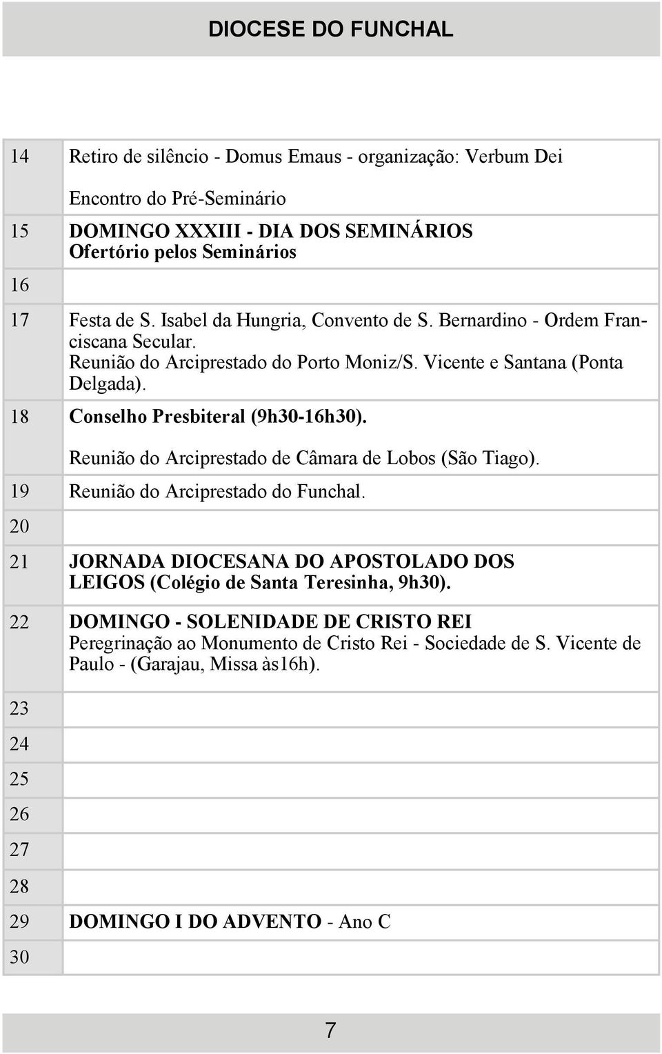18 Conselho Presbiteral (9h30-16h30). Reunião do Arciprestado de Câmara de Lobos (São Tiago). 19 Reunião do Arciprestado do Funchal.