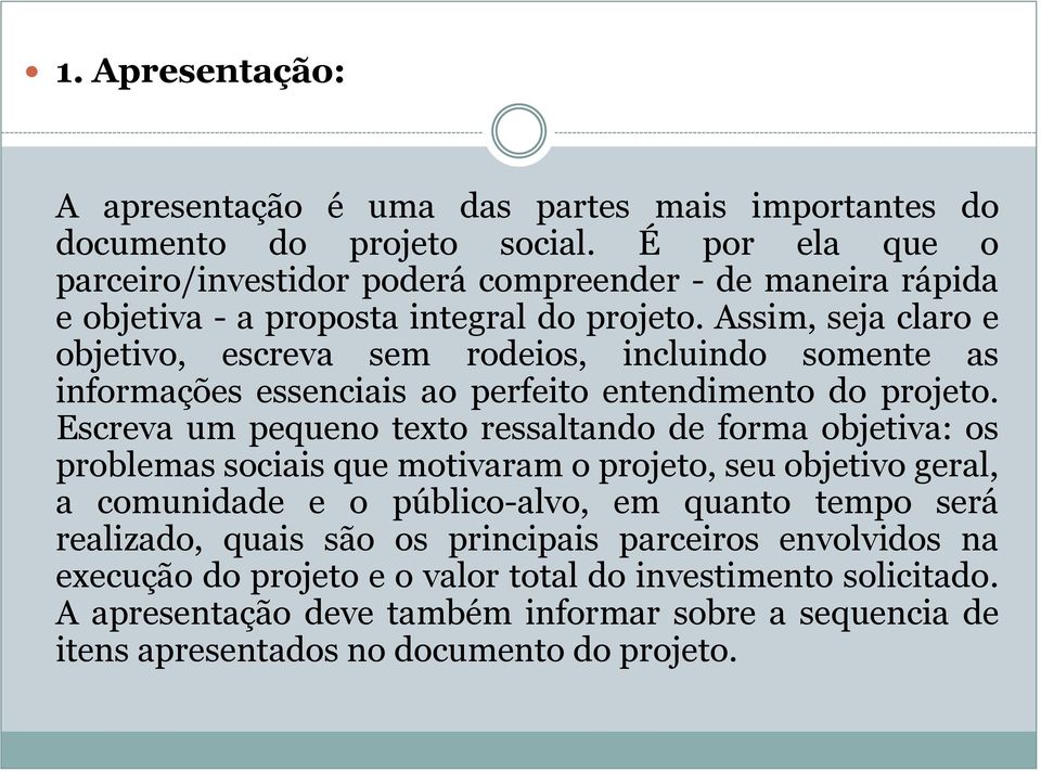 Assim, seja claro e objetivo, escreva sem rodeios, incluindo somente as informações essenciais ao perfeito entendimento do projeto.