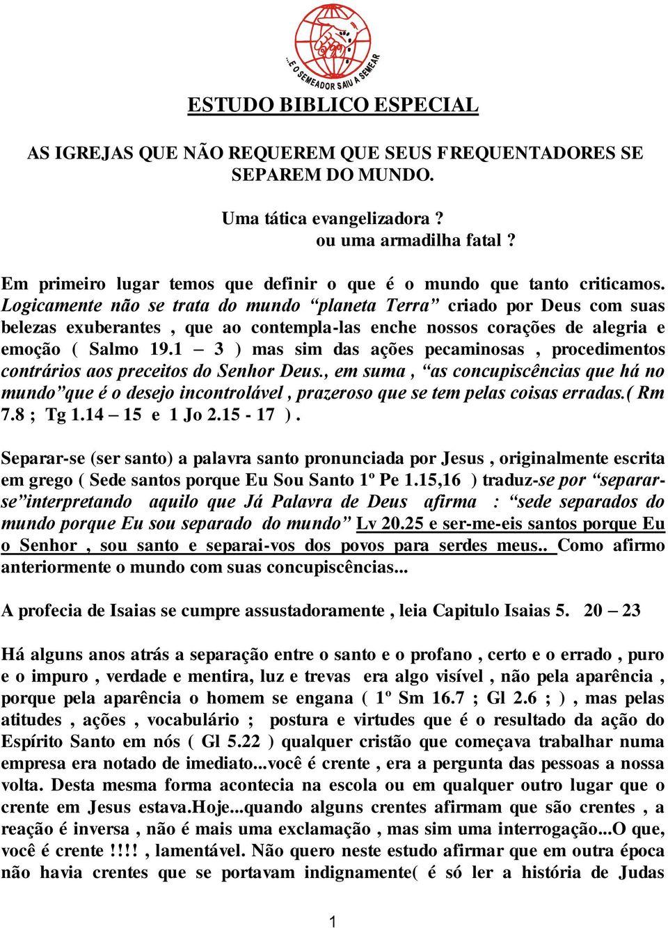 Logicamente não se trata do mundo planeta Terra criado por Deus com suas belezas exuberantes, que ao contempla-las enche nossos corações de alegria e emoção ( Salmo 19.