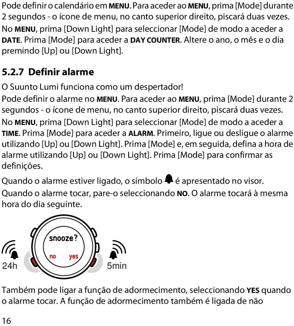 7 Definir alarme O Suunto Lumi funciona como um despertador! Pode definir o alarme no MENU.