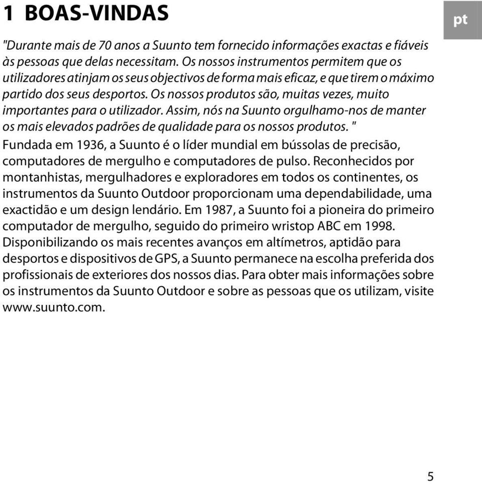 Os nossos produtos são, muitas vezes, muito importantes para o utilizador. Assim, nós na Suunto orgulhamo-nos de manter os mais elevados padrões de qualidade para os nossos produtos.