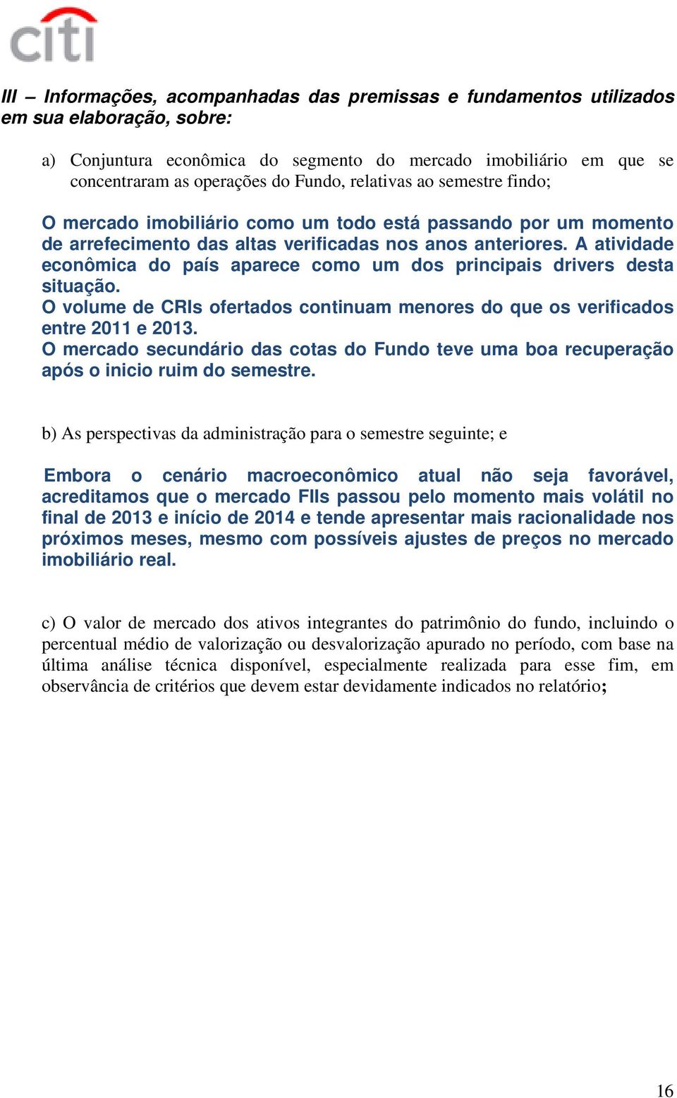 A atividade econômica do país aparece como um dos principais drivers desta situação. O volume de CRIs ofertados continuam menores do que os verificados entre 2011 e 2013.