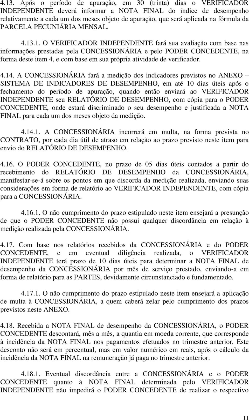 .1. O VERIFICADOR INDEPENDENTE fará sua avaliação com base nas informações prestadas pela CONCESSIONÁRIA e pelo PODER CONCEDENTE, na forma deste item 4, e com base em sua própria atividade de