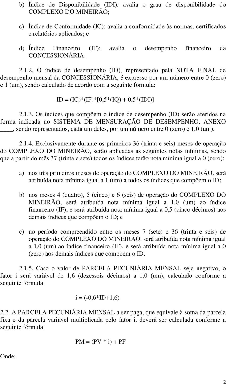 1.2. O índice de desempenho (ID), representado pela NOTA FINAL de desempenho mensal da CONCESSIONÁRIA, é expresso por um número entre 0 (zero) e 1 (um), sendo calculado de acordo com a seguinte