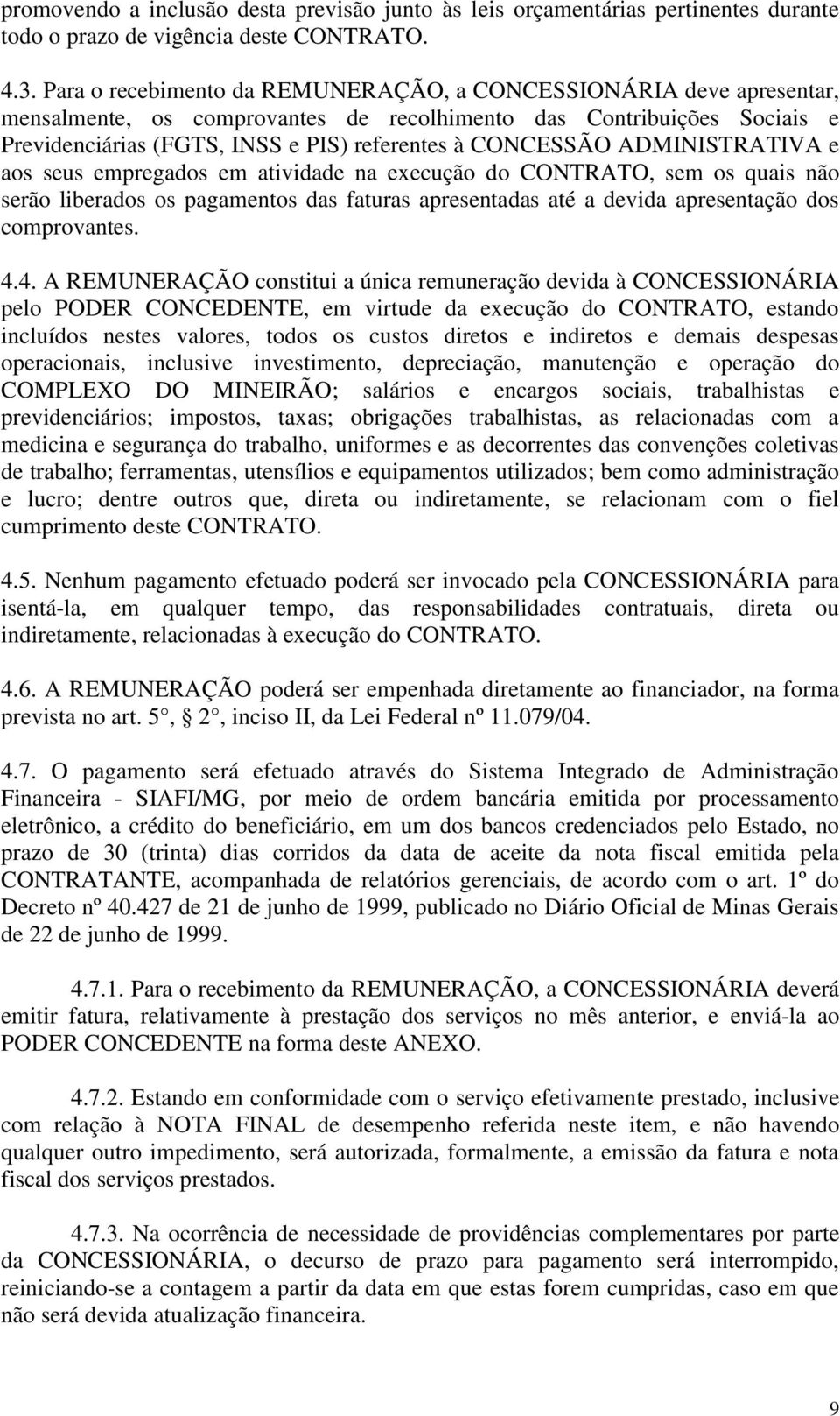 ADMINISTRATIVA e aos seus empregados em atividade na execução do CONTRATO, sem os quais não serão liberados os pagamentos das faturas apresentadas até a devida apresentação dos comprovantes. 4.