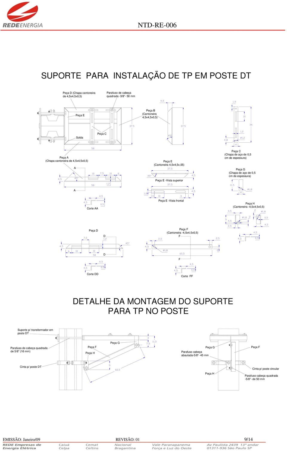 frontal Peça H (Cantoneira -4,5x4,5x0,5) Peça D D Peça F (Cantoneira -4,5x4,5x0,5) F D F Corte DD Corte FF DETALHE DA MONTAGEM DO SUPORTE PARA TP NO POSTE Suporte p/ transformador em poste DT