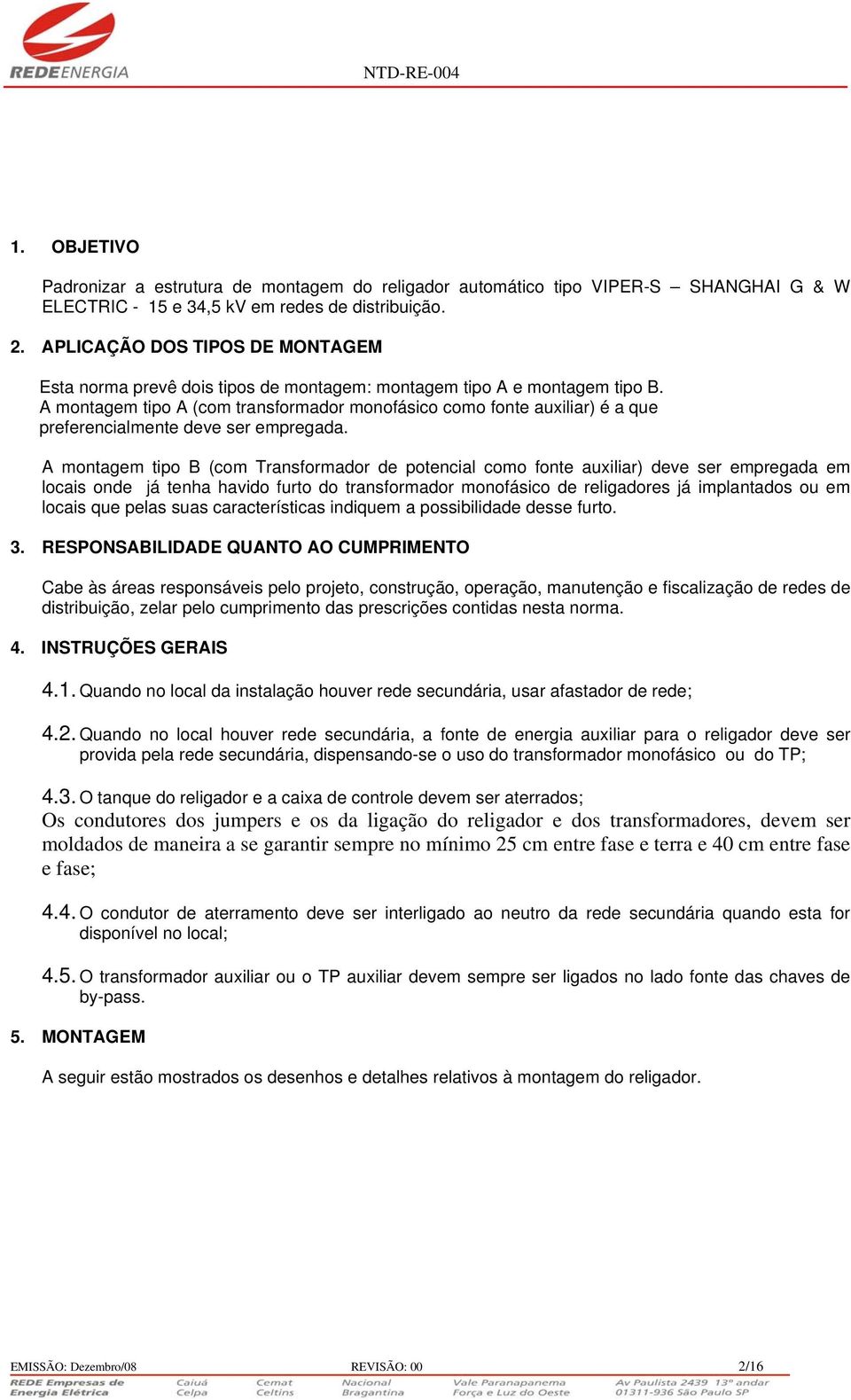 A montagem tipo A (com transformador monofásico como fonte auxiliar) é a que preferencialmente deve ser empregada.