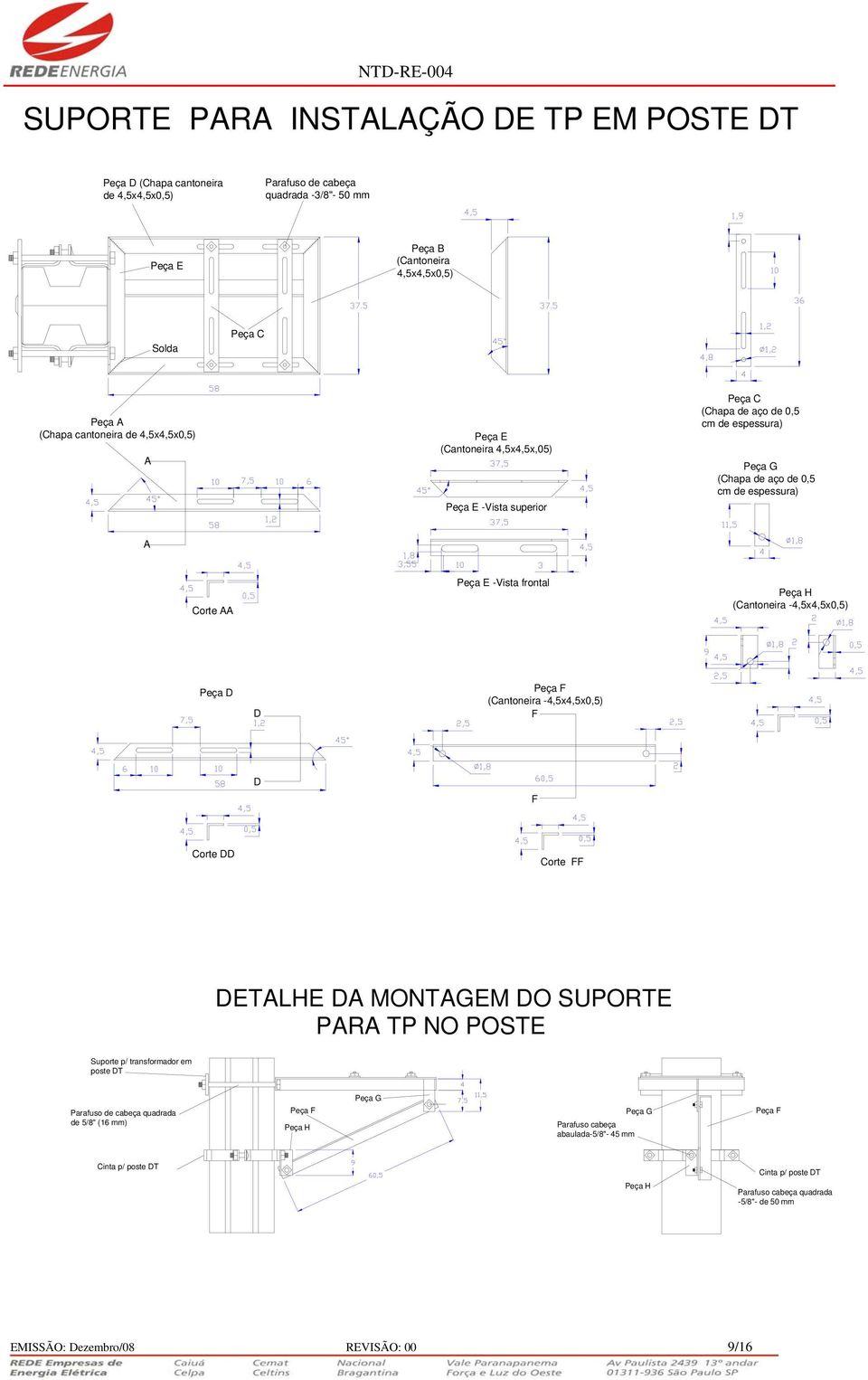 frontal Peça H (Cantoneira -4,5x4,5x0,5) Peça D D Peça F (Cantoneira -4,5x4,5x0,5) F D F Corte DD Corte FF DETALHE DA MONTAGEM DO SUPORTE PARA TP NO POSTE Suporte p/ transformador em poste DT Peça G