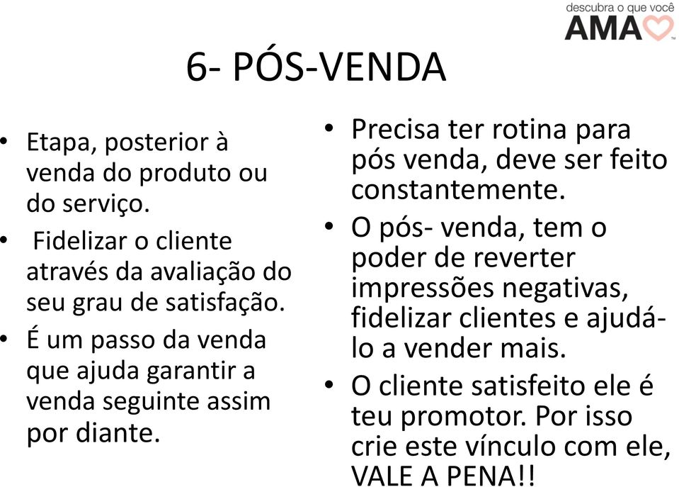 É um passo da venda que ajuda garantir a venda seguinte assim por diante.