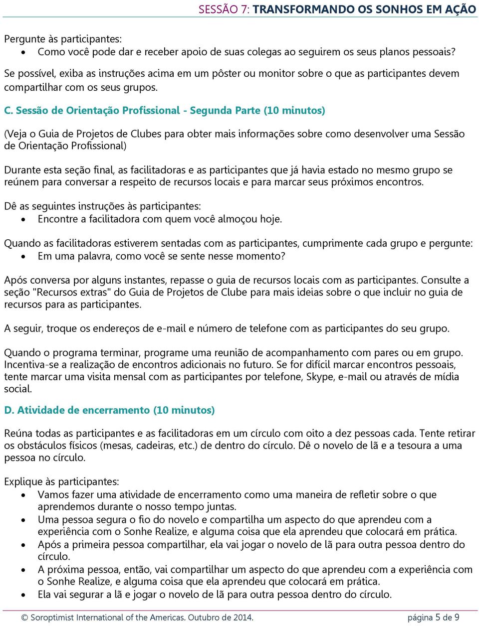 Sessão de Orientação Profissional - Segunda Parte (10 minutos) (Veja o Guia de Projetos de Clubes para obter mais informações sobre como desenvolver uma Sessão de Orientação Profissional) Durante