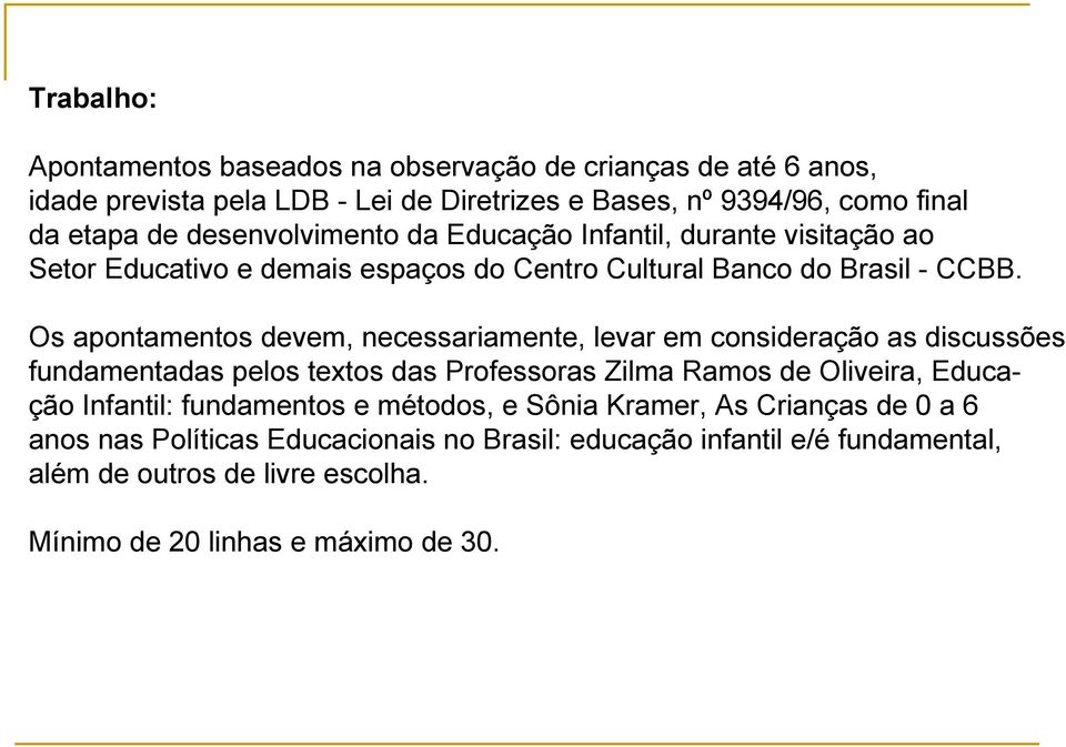 Os apontamentos devem, necessariamente, levar em consideração as discussões fundamentadas pelos textos das Professoras Zilma Ramos de Oliveira, Educação Infantil: