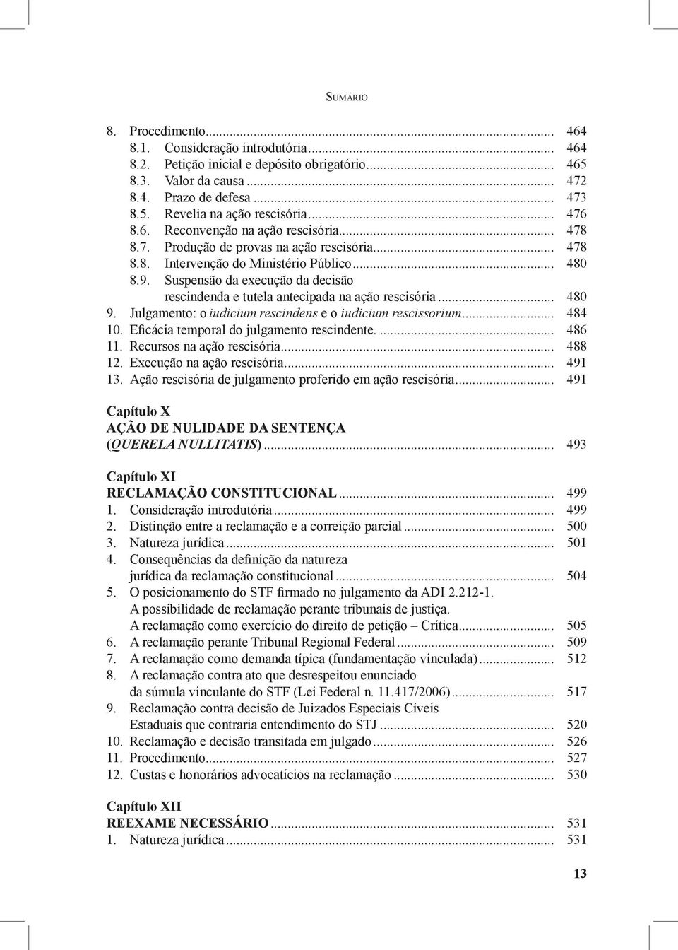 Suspensão da execução da decisão rescindenda e tutela antecipada na ação rescisória... 480 9. Julgamento: o iudicium rescindens e o iudicium rescissorium... 484 10.