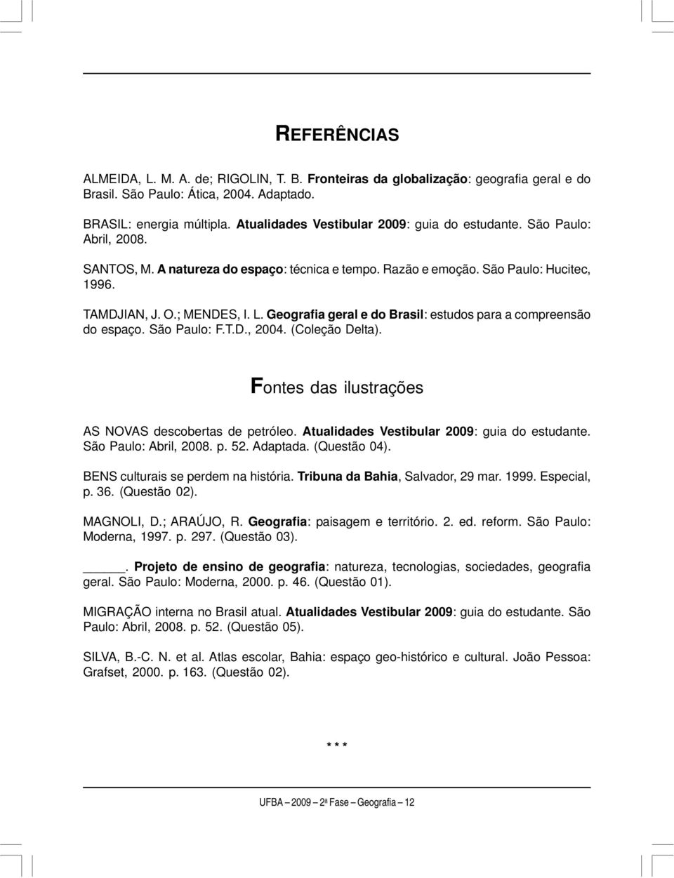 Geografia geral e do Brasil: estudos para a compreensão do espaço. São Paulo: F.T.D., 2004. (Coleção Delta). Fontes das ilustrações AS NOVAS descobertas de petróleo.