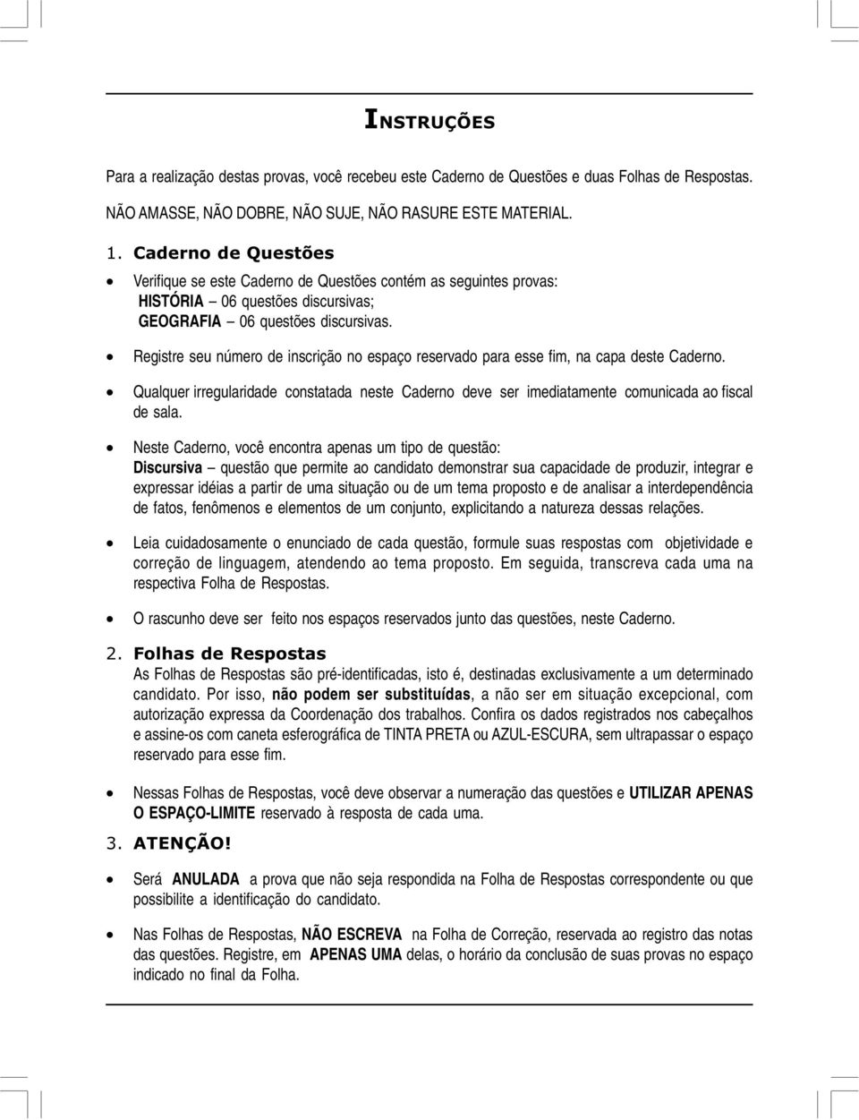 Registre seu número de inscrição no espaço reservado para esse fim, na capa deste Caderno. Qualquer irregularidade constatada neste Caderno deve ser imediatamente comunicada ao fiscal de sala.