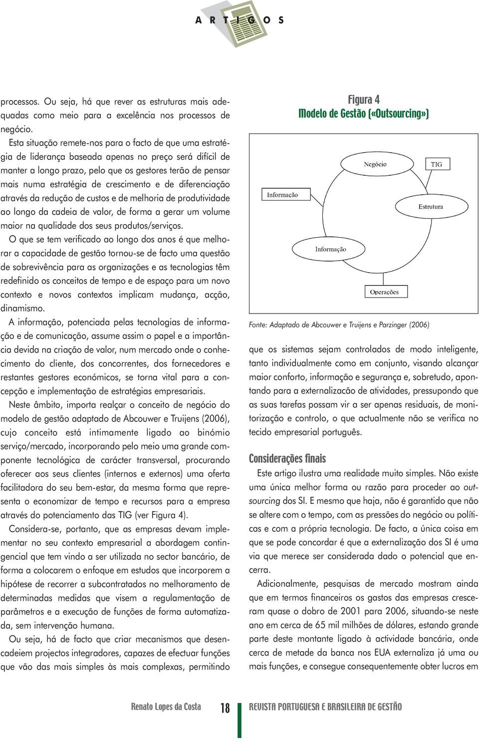 crescimento e de diferenciação através da redução de custos e de melhoria de produtividade ao longo da cadeia de valor, de forma a gerar um volume maior na qualidade dos seus produtos/serviços.