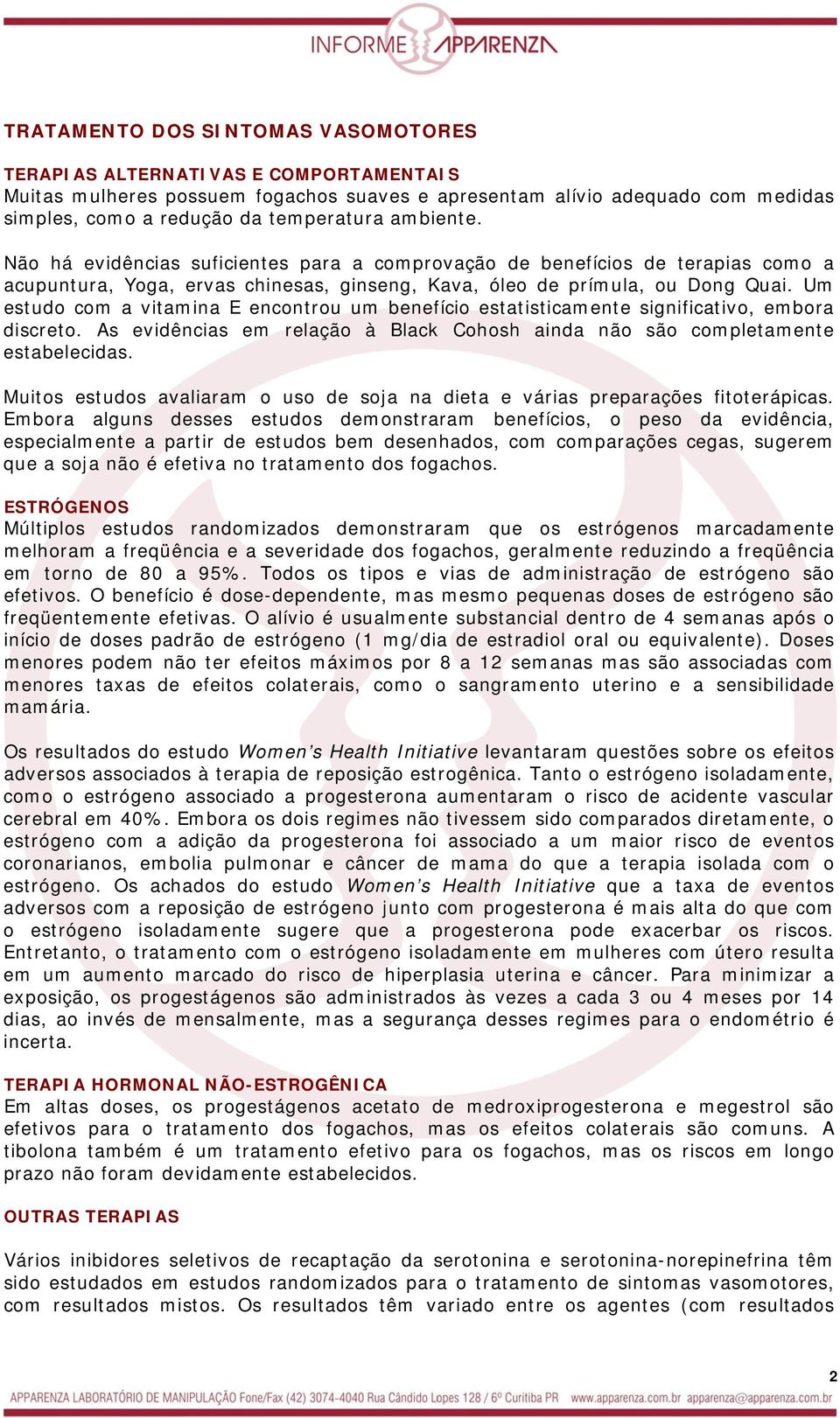 Um estudo com a vitamina E encontrou um benefício estatisticamente significativo, embora discreto. As evidências em relação à Black Cohosh ainda não são completamente estabelecidas.