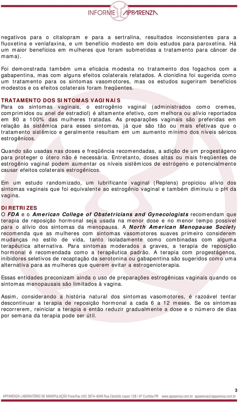 Foi demonstrada também uma eficácia modesta no tratamento dos fogachos com a gabapentina, mas com alguns efeitos colaterais relatados.