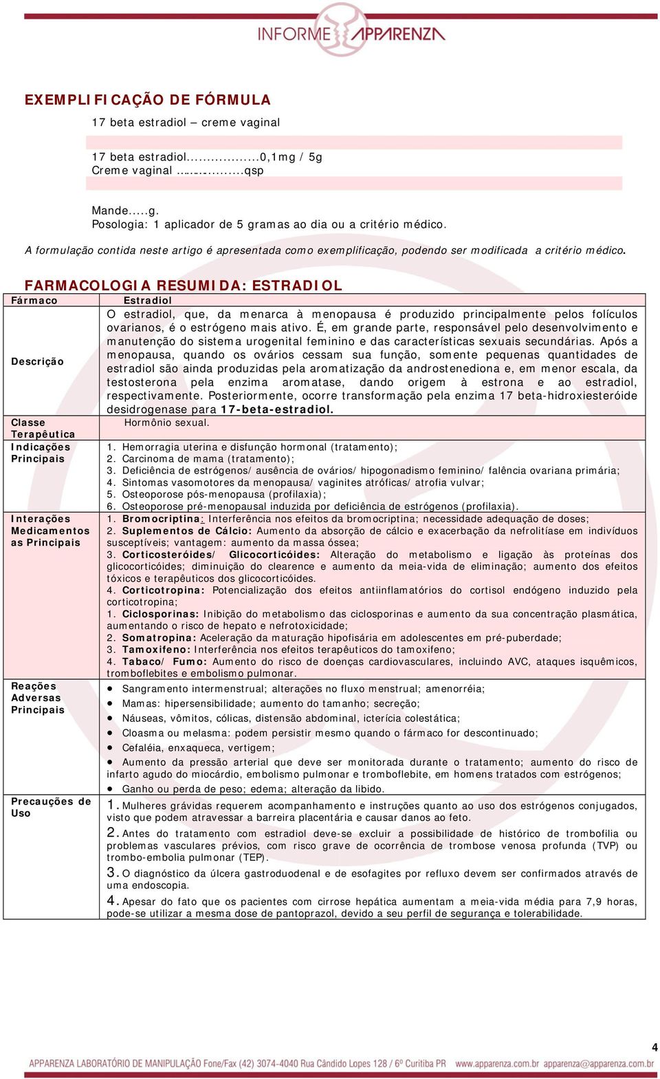 FARMACOLOGIA RESUMIDA: ESTRADIOL Fármaco Estradiol Descrição Classe Terapêutica Indicações Principais Interações Medicamentos as Principais Reações Adversas Principais Precauções de Uso O estradiol,