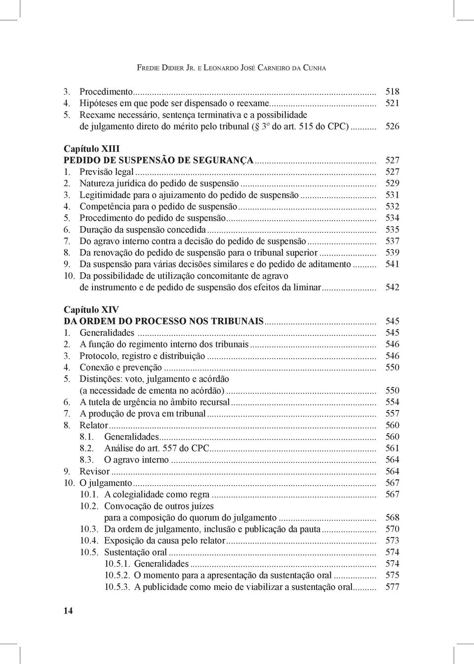 Previsão legal... 527 2. Natureza jurídica do pedido de suspensão... 529 3. Legitimidade para o ajuizamento do pedido de suspensão... 531 4. Competência para o pedido de suspensão... 532 5.