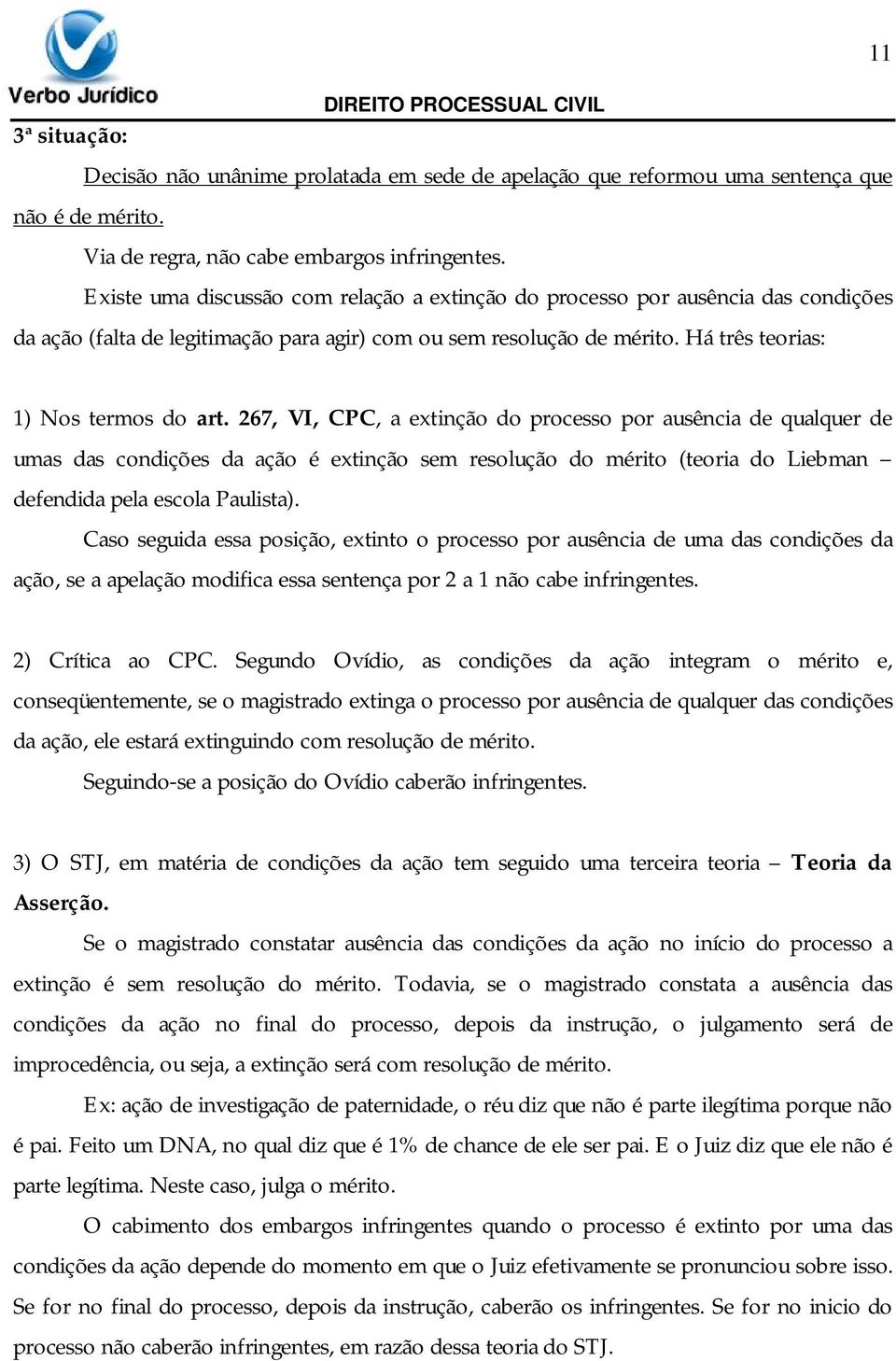 267, VI, CPC, a extinção do processo por ausência de qualquer de umas das condições da ação é extinção sem resolução do mérito (teoria do Liebman defendida pela escola Paulista).