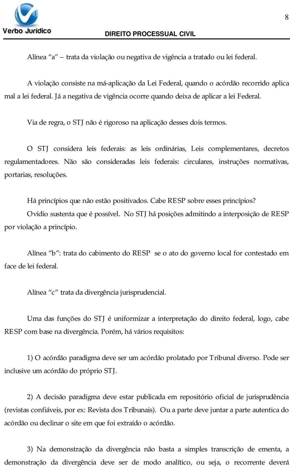 O STJ considera leis federais: as leis ordinárias, Leis complementares, decretos regulamentadores. Não são consideradas leis federais: circulares, instruções normativas, portarias, resoluções.