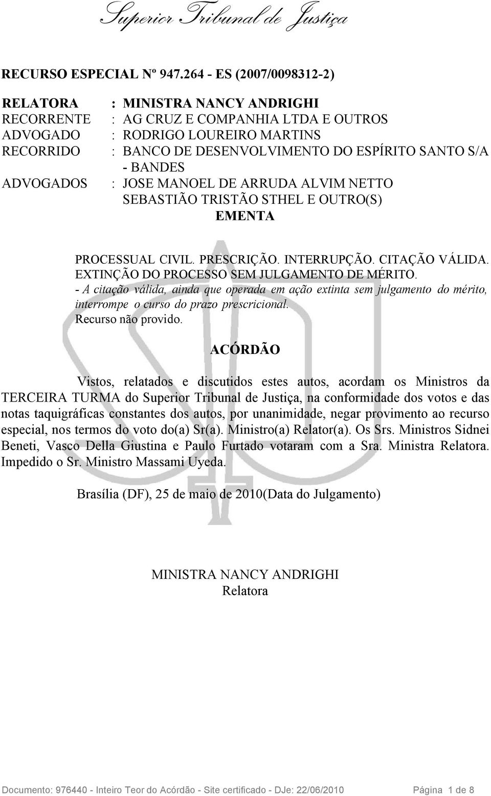 ESPÍRITO SANTO S/A - BANDES : JOSE MANOEL DE ARRUDA ALVIM NETTO SEBASTIÃO TRISTÃO STHEL E OUTRO(S) EMENTA PROCESSUAL CIVIL. PRESCRIÇÃO. INTERRUPÇÃO. CITAÇÃO VÁLIDA.