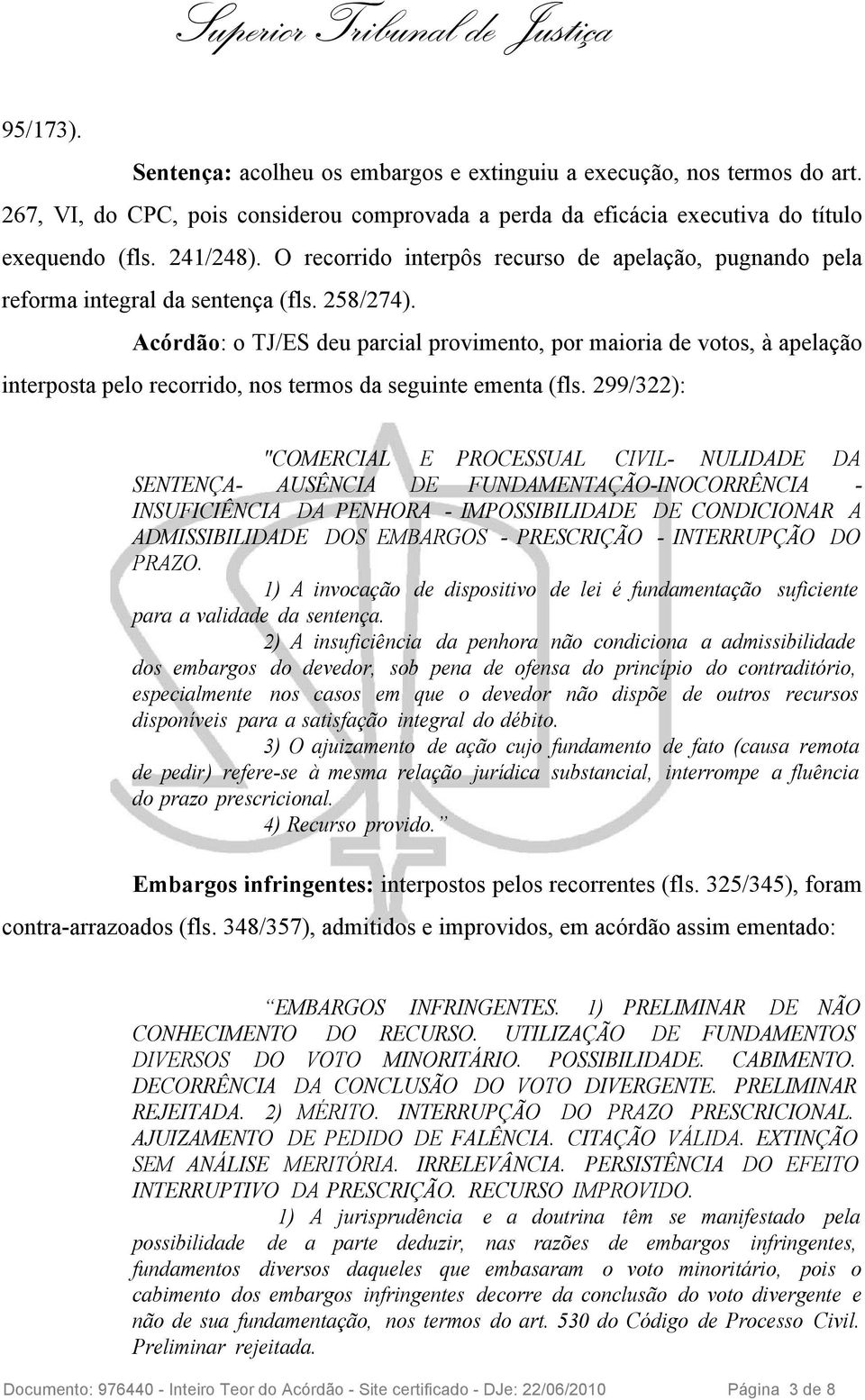 Acórdão: o TJ/ES deu parcial provimento, por maioria de votos, à apelação interposta pelo recorrido, nos termos da seguinte ementa (fls.