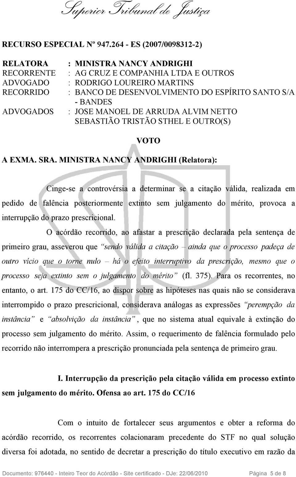 ESPÍRITO SANTO S/A - BANDES : JOSE MANOEL DE ARRUDA ALVIM NETTO SEBASTIÃO TRISTÃO STHEL E OUTRO(S) VOTO A EXMA. SRA.