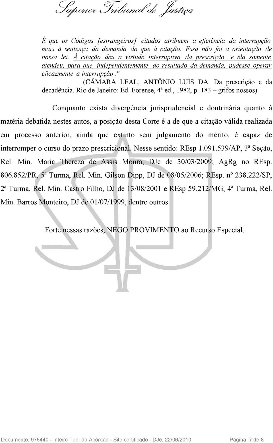 " (CÂMARA LEAL, ANTÔNIO LUÍS DA. Da prescrição e da decadência. Rio de Janeiro: Ed. Forense, 4ª ed., 1982, p.