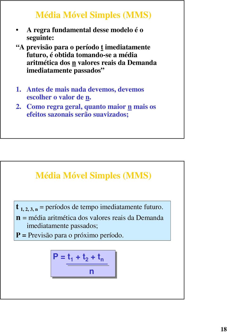 Como regra geral, quanto maior n mais os efeitos sazonais serão suavizados; Média Móvel Simples (MMS) t 1, 2, 3, n = períodos de tempo