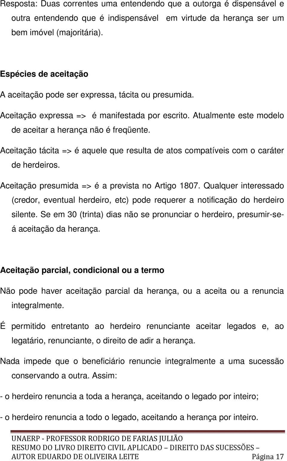 Aceitação tácita => é aquele que resulta de atos compatíveis com o caráter de herdeiros. Aceitação presumida => é a prevista no Artigo 1807.