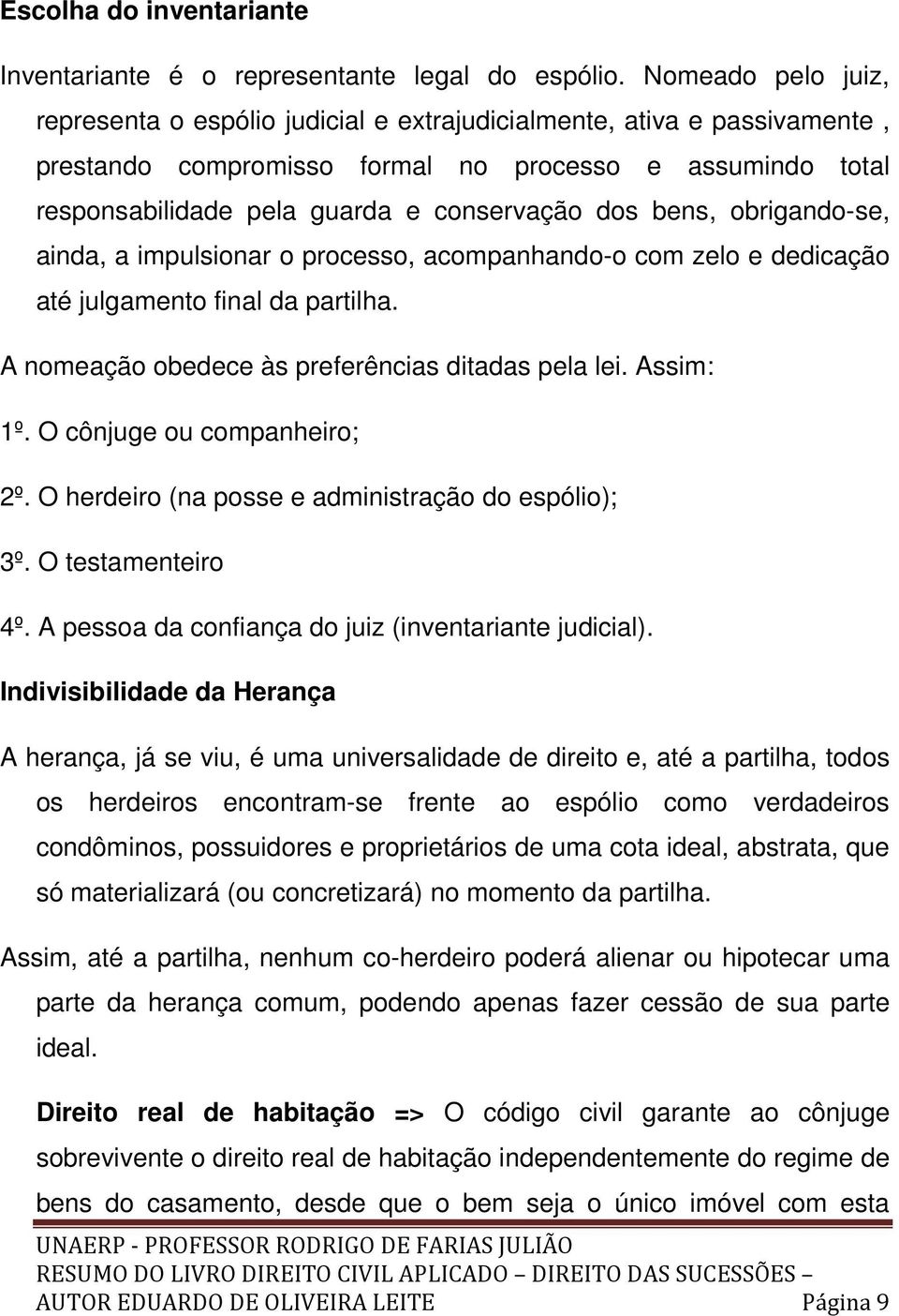 bens, obrigando-se, ainda, a impulsionar o processo, acompanhando-o com zelo e dedicação até julgamento final da partilha. A nomeação obedece às preferências ditadas pela lei. Assim: 1º.