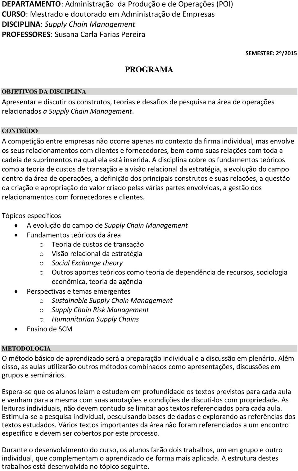 CONTEÚDO A competição entre empresas não ocorre apenas no contexto da firma individual, mas envolve os seus relacionamentos com clientes e fornecedores, bem como suas relações com toda a cadeia de