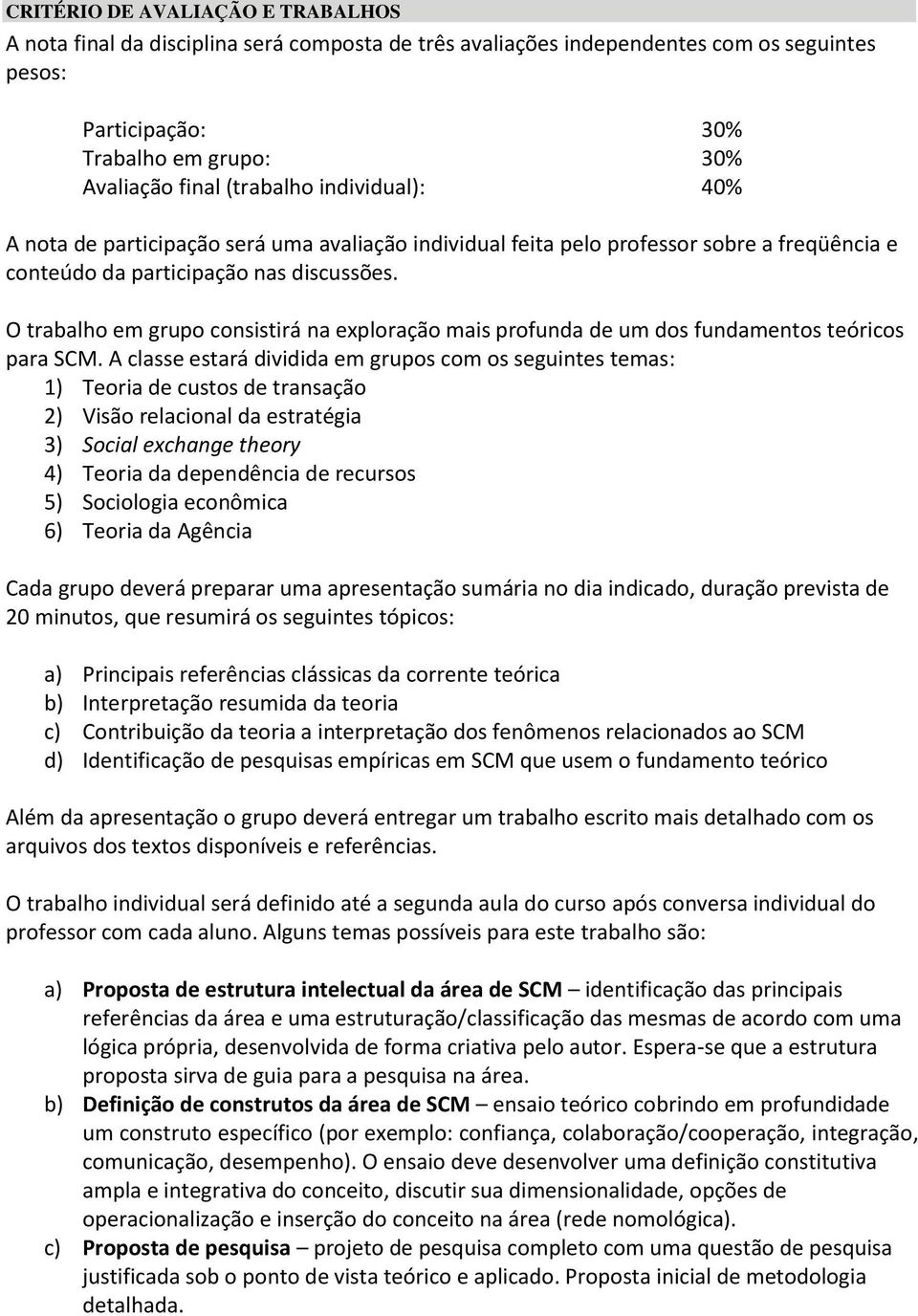 O trabalho em grupo consistirá na exploração mais profunda de um dos fundamentos teóricos para SCM.