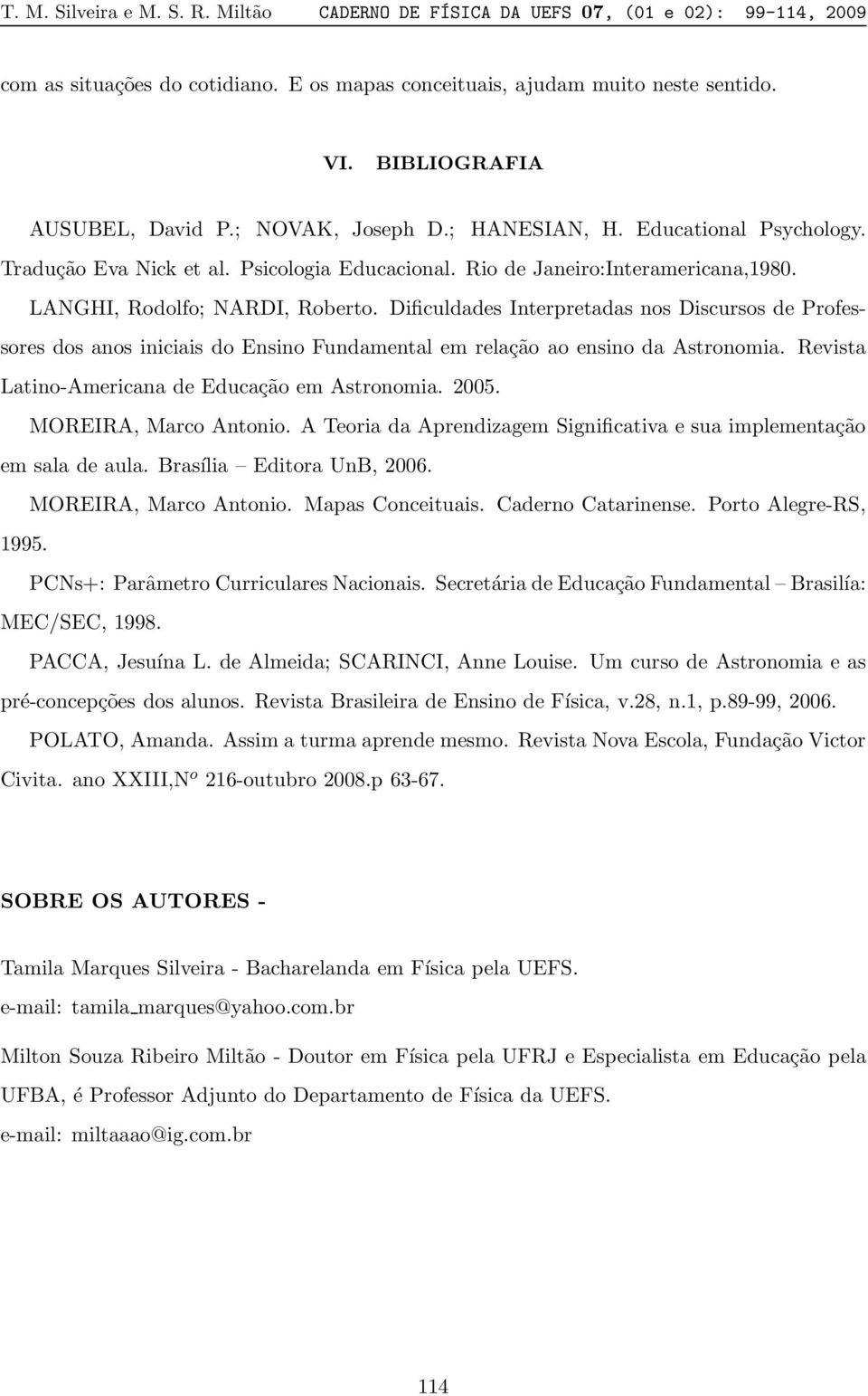 LANGHI, Rodolfo; NARDI, Roberto. Dificuldades Interpretadas nos Discursos de Professores dos anos iniciais do Ensino Fundamental em relação ao ensino da Astronomia.