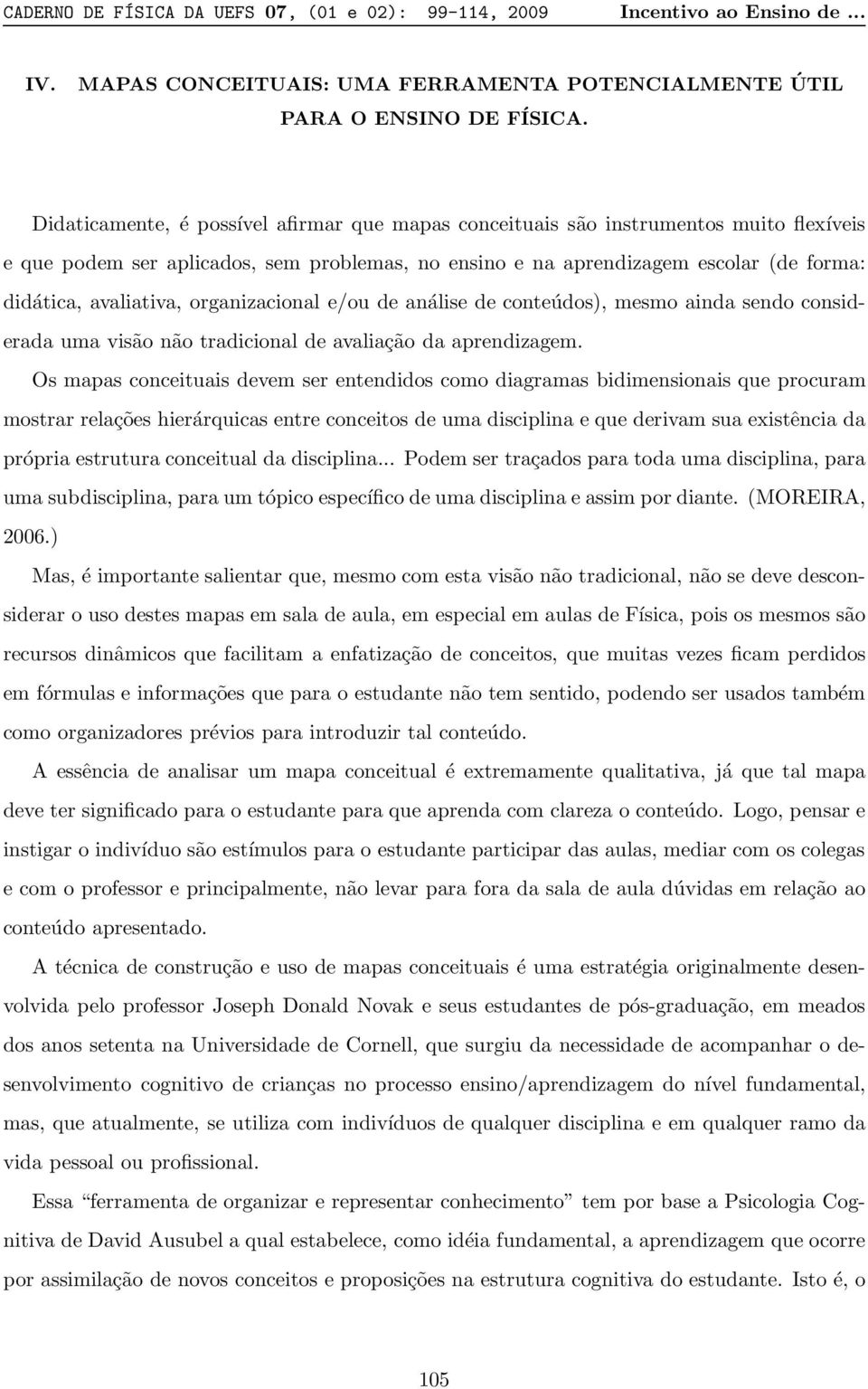 organizacional e/ou de análise de conteúdos), mesmo ainda sendo considerada uma visão não tradicional de avaliação da aprendizagem.