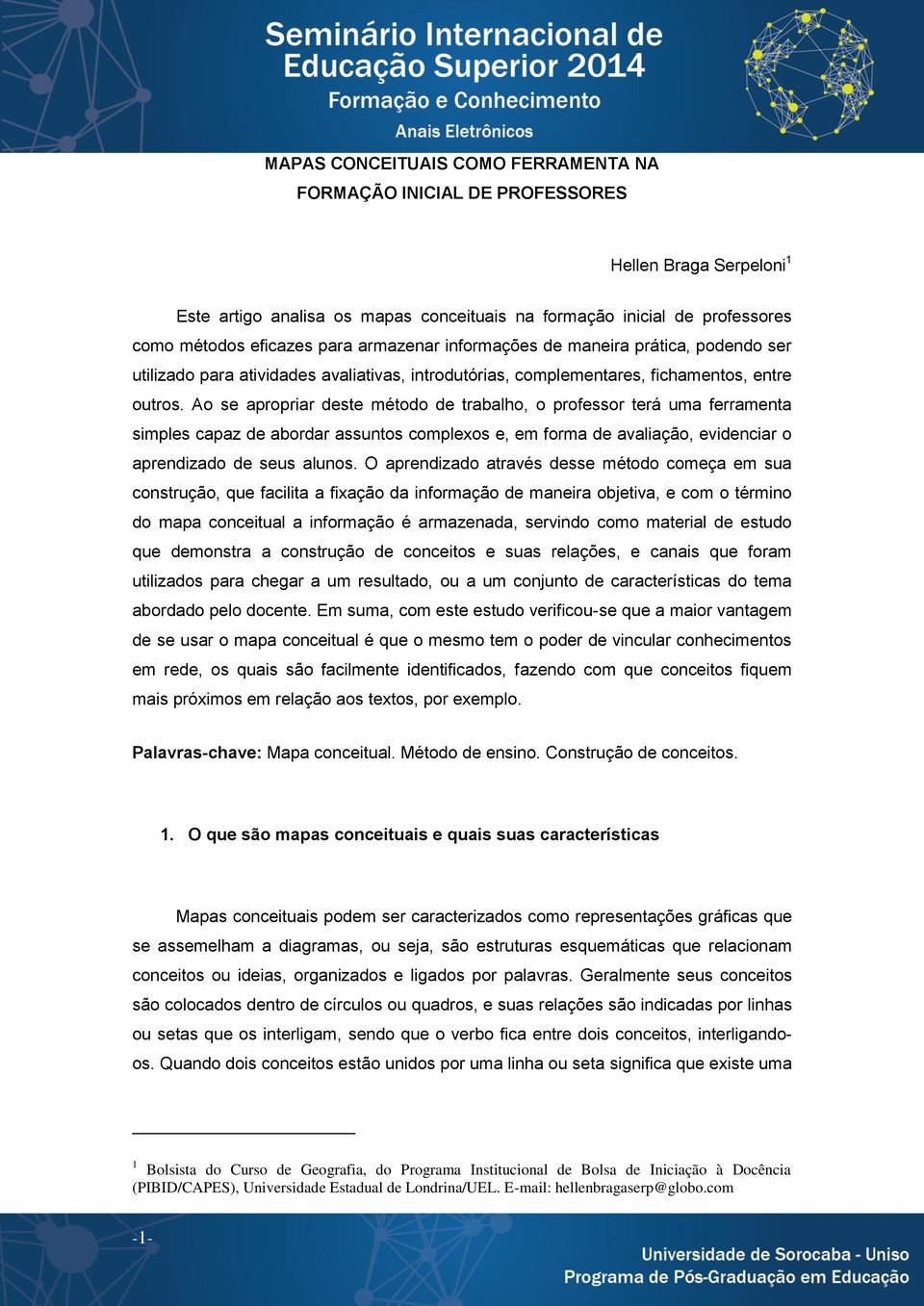 Ao se apropriar deste método de trabalho, o professor terá uma ferramenta simples capaz de abordar assuntos complexos e, em forma de avaliação, evidenciar o aprendizado de seus alunos.