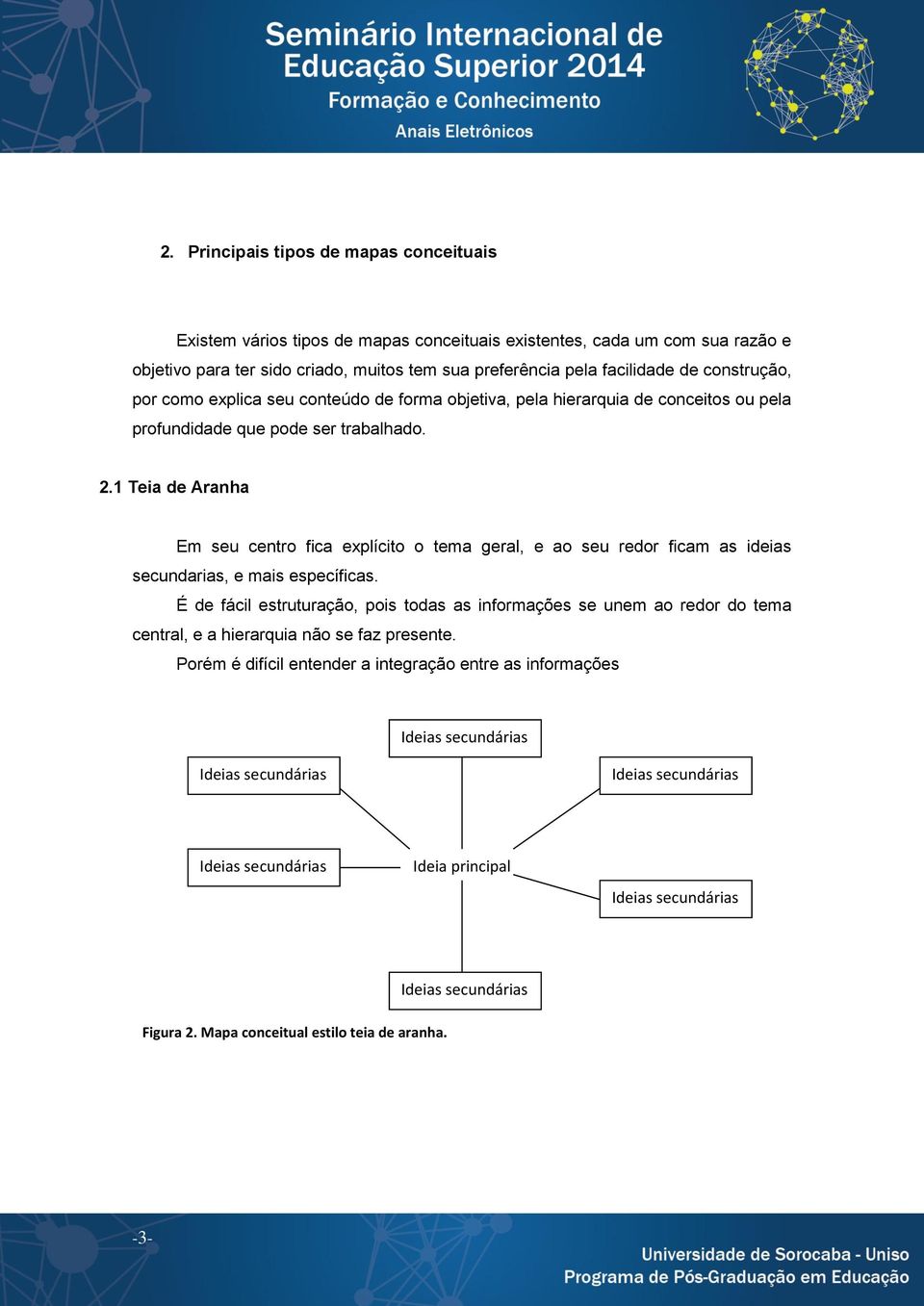 1 Teia de Aranha Em seu centro fica explícito o tema geral, e ao seu redor ficam as ideias secundarias, e mais específicas.