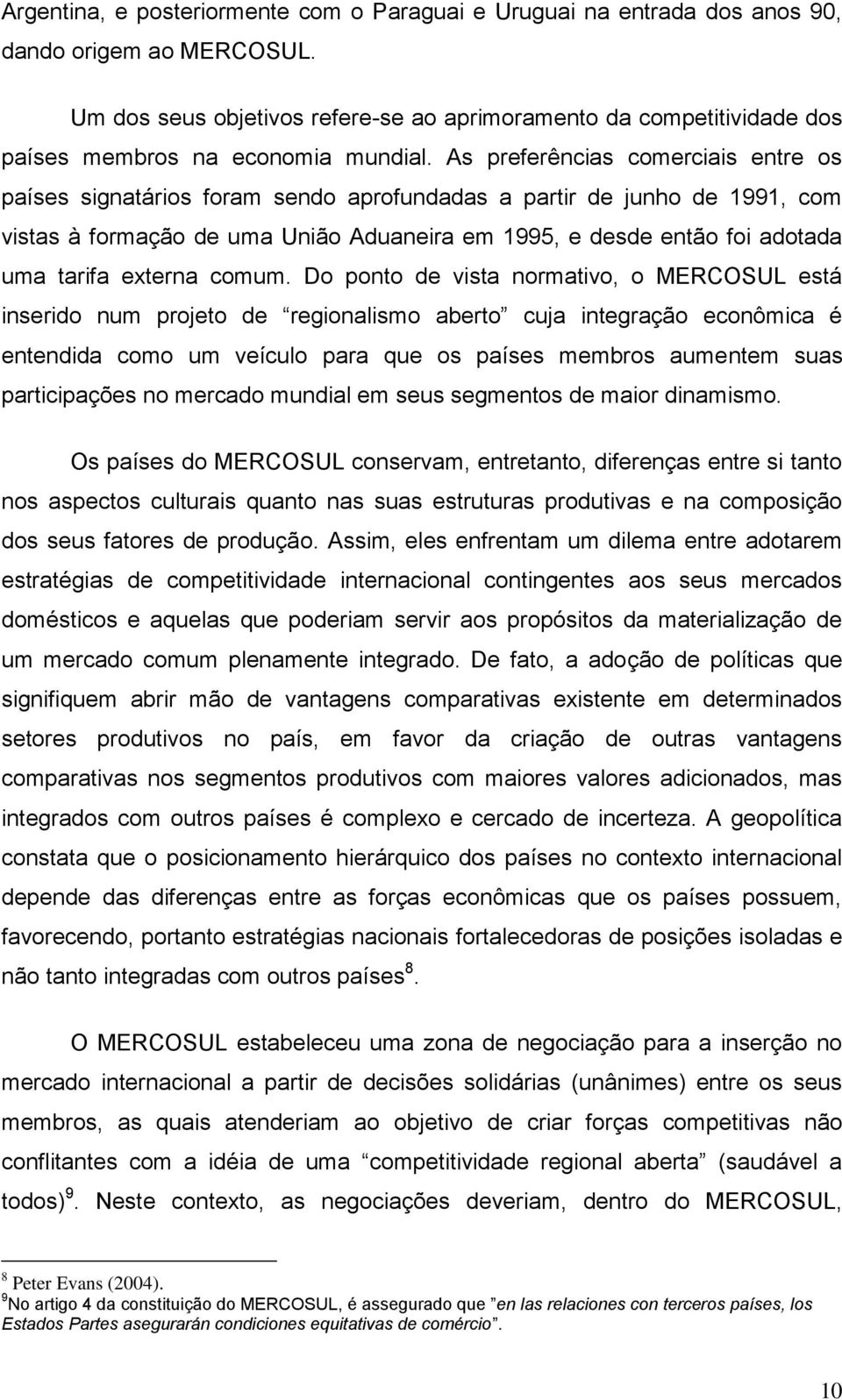 As preferências comerciais entre os países signatários foram sendo aprofundadas a partir de junho de 1991, com vistas à formação de uma União Aduaneira em 1995, e desde então foi adotada uma tarifa