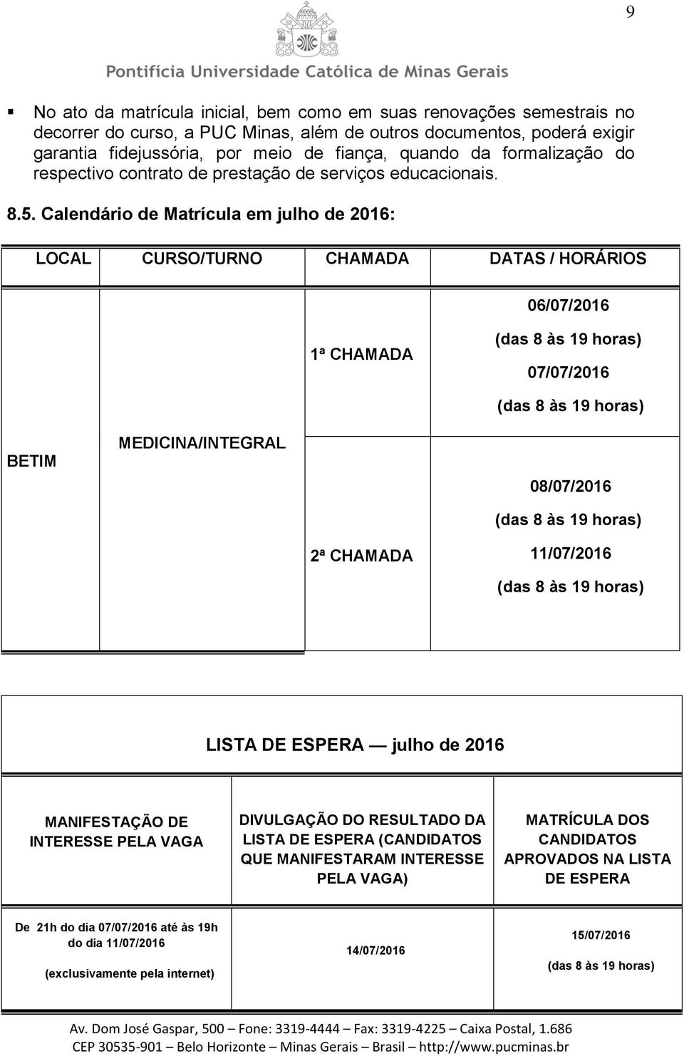 Calendário de Matrícula em julho de 2016: LOCAL CURSO/TURNO CHAMADA DATAS / HORÁRIOS 06/07/2016 1ª CHAMADA (das 8 às 19 horas) 07/07/2016 BETIM MEDICINA/INTEGRAL (das 8 às 19 horas) 08/07/2016 (das 8