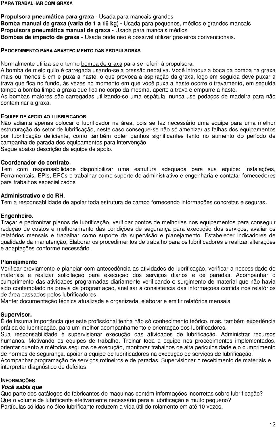 PROCEDIMENTO PARA ABASTECIMENTO DAS PROPULSORAS Normalmente utiliza-se o termo bomba de graxa para se referir à propulsora. A bomba de meio quilo é carregada usando-se a pressão negativa.