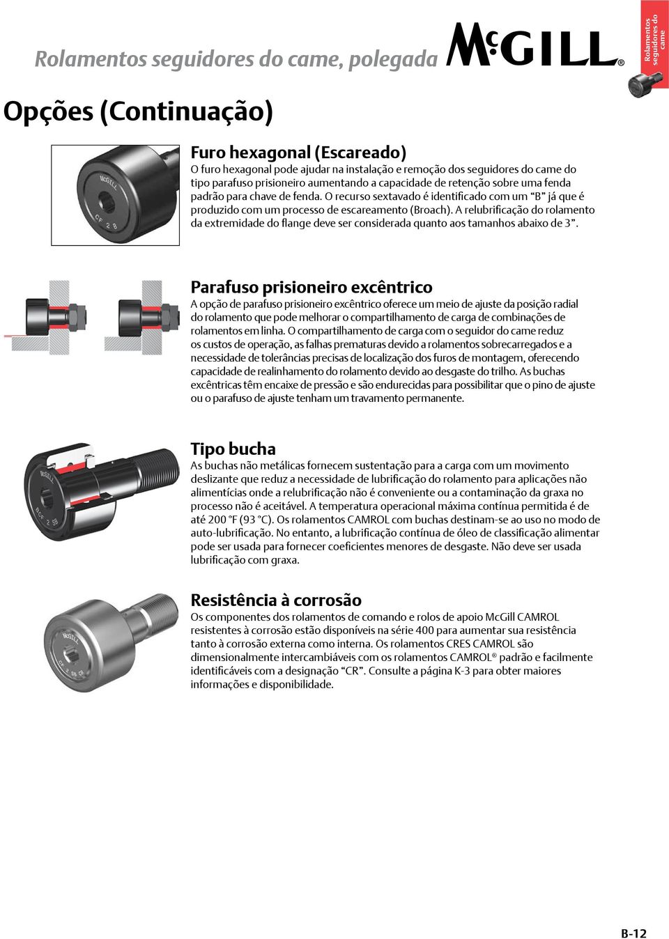 A relubrificação do rolamento da extremidade do flange deve ser considerada quanto aos tamanhos abaixo de 3.