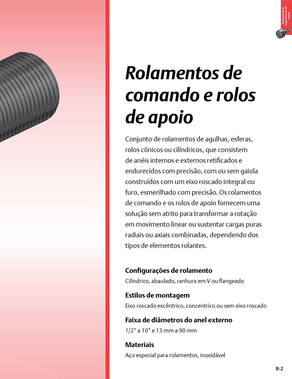 Os rolamentos de comando e os rolos de apoio fornecem uma solução sem atrito para transformar a rotação em movimento linear ou sustentar cargas puras radiais ou axiais combinadas, dependendo