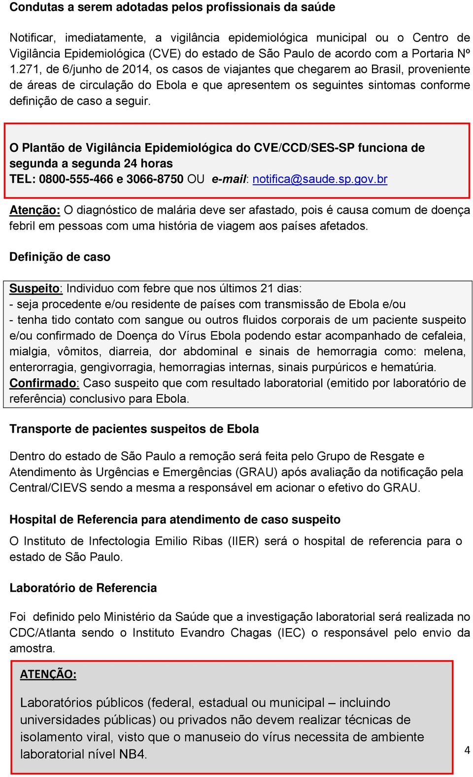 271, de 6/junho de 2014, os casos de viajantes que chegarem ao Brasil, proveniente de áreas de circulação do Ebola e que apresentem os seguintes sintomas conforme definição de caso a seguir.