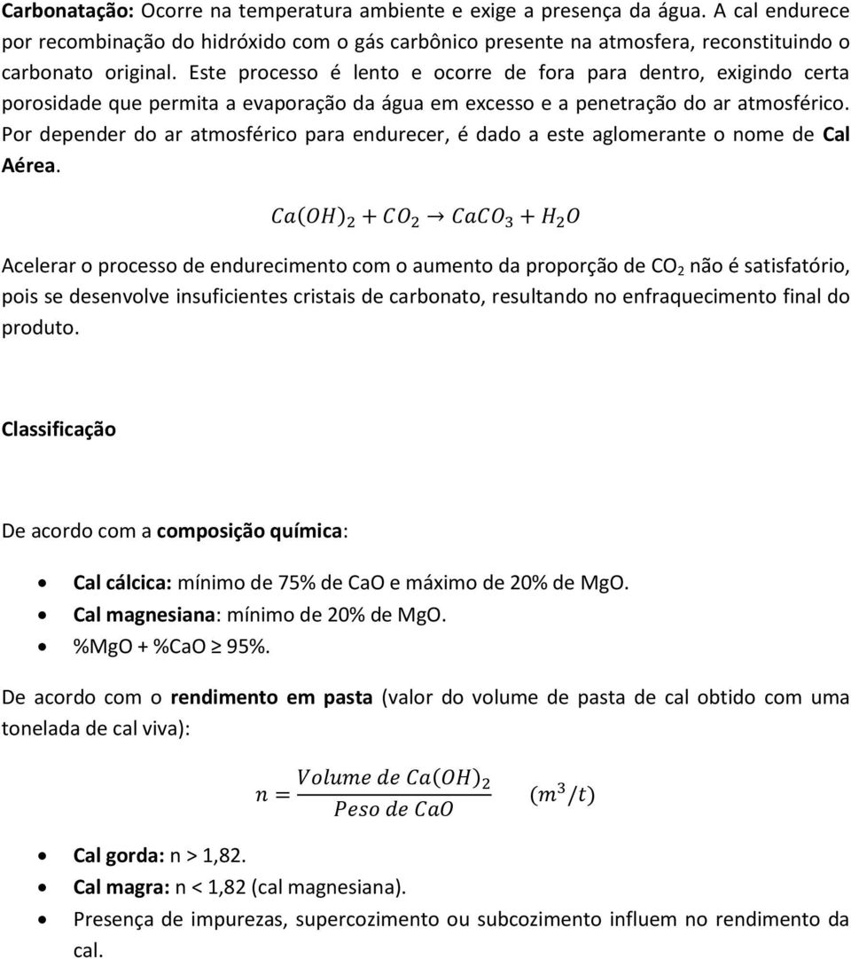 Por depender do ar atmosférico para endurecer, é dado a este aglomerante o nome de Cal Aérea.