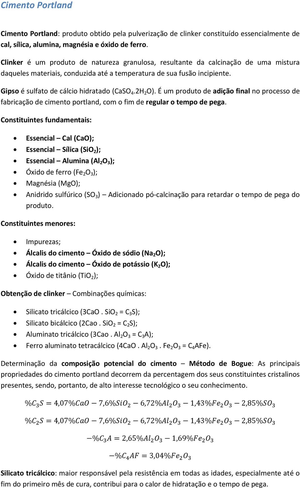 Gipso é sulfato de cálcio hidratado (CaSO 4.2H 2 O). É um produto de adição final no processo de fabricação de cimento portland, com o fim de regular o tempo de pega.