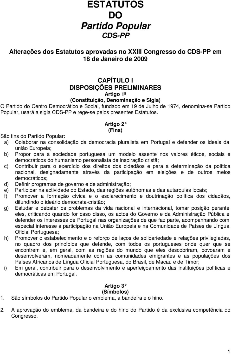 Artigo 2 (Fins) São fins do Partido Popular: a) Colaborar na consolidação da democracia pluralista em Portugal e defender os ideais da união Europeia; b) Propor para a sociedade portuguesa um modelo