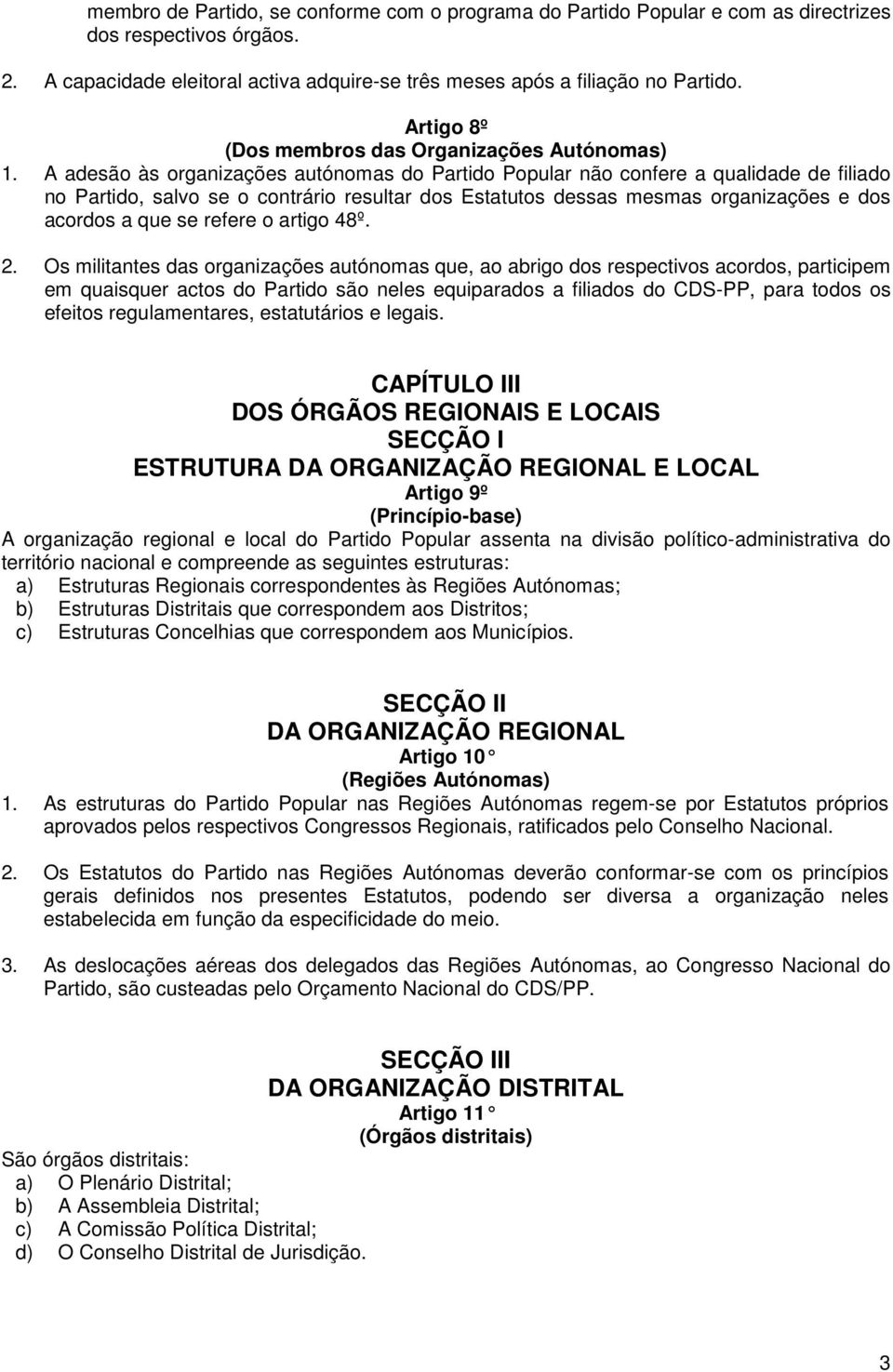 A adesão às organizações autónomas do Partido Popular não confere a qualidade de filiado no Partido, salvo se o contrário resultar dos Estatutos dessas mesmas organizações e dos acordos a que se